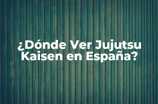 ¿dónde Ver Jujutsu Kaisen en España?