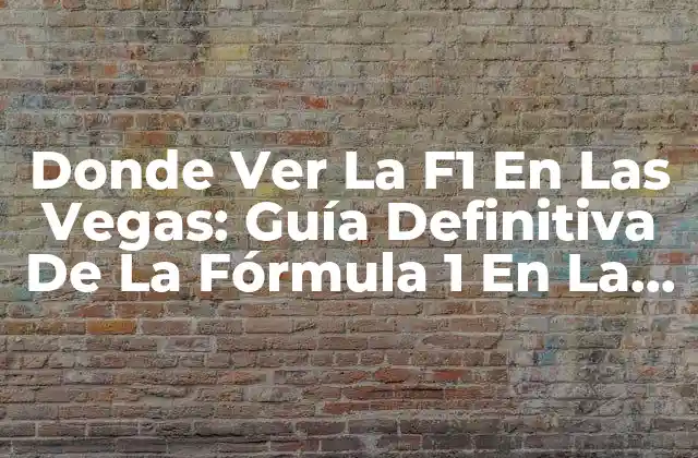 Donde Ver la F1 en las Vegas: Guía Definitiva de la Fórmula 1 en la Ciudad Del Pecado