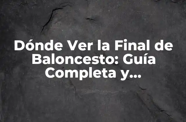 Cómo Ver la Final de Baloncesto en Televisión
