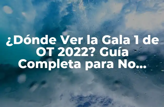 ¿dónde Ver la Gala 1 de Ot 2022? Guía Completa para No Perderse Nada