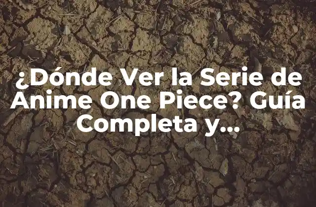 ¿dónde Ver la Serie de Anime One Piece? Guía Completa y Actualizada