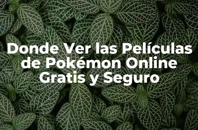 Donde Ver las Películas de Pokémon Online Gratis y Seguro