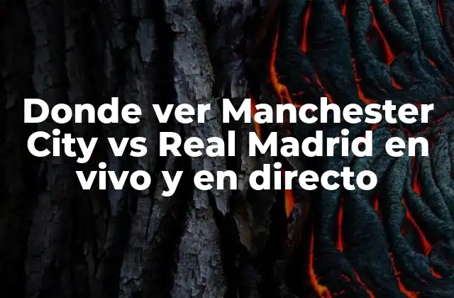 Donde Ver Manchester City Vs Real Madrid en Vivo y en Directo