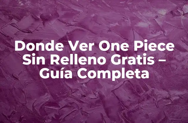 Donde Ver One Piece sin Relleno Gratis – Guía Completa