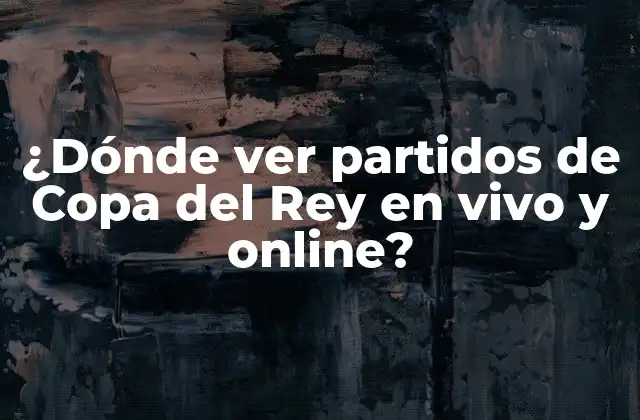 ¿dónde Ver Partidos de Copa Del Rey en Vivo y Online?