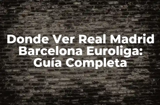 Donde Ver Real Madrid Barcelona Euroliga: Guía Completa 2 Canales de TV que Transmiten la Euroliga