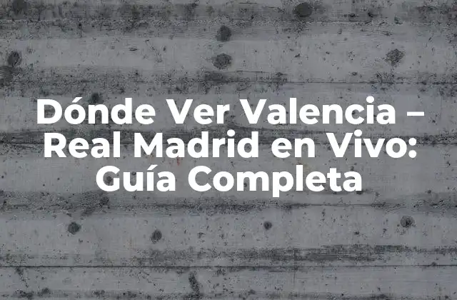 Dónde Ver Valencia - Real Madrid en Vivo: Guía Completa 2 Canales de Televisión que Transmiten el Partido