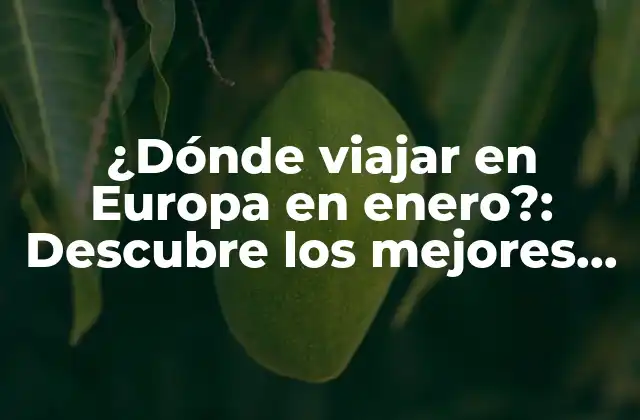 ¿dónde Viajar en Europa en Enero?: Descubre los Mejores Destinos