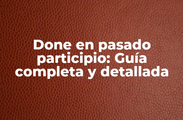 Done en Pasado Participio: Guía Completa y Detallada