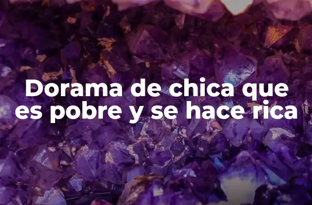 Dorama de Chica que es Pobre y Se Hace Rica