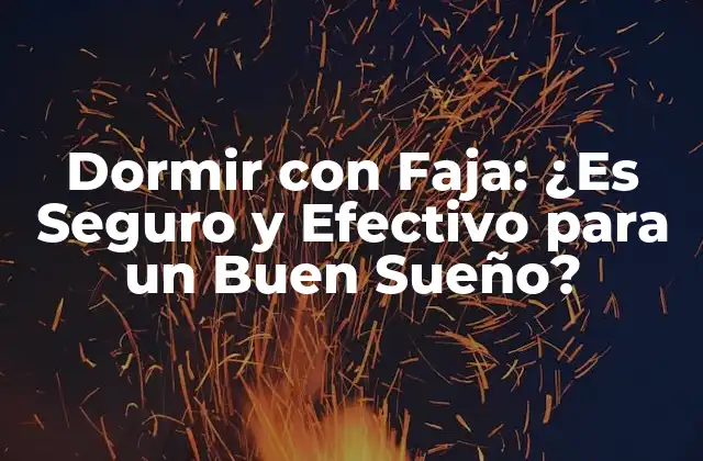 Dormir con Faja: ¿es Seguro y Efectivo para un Buen Sueño?