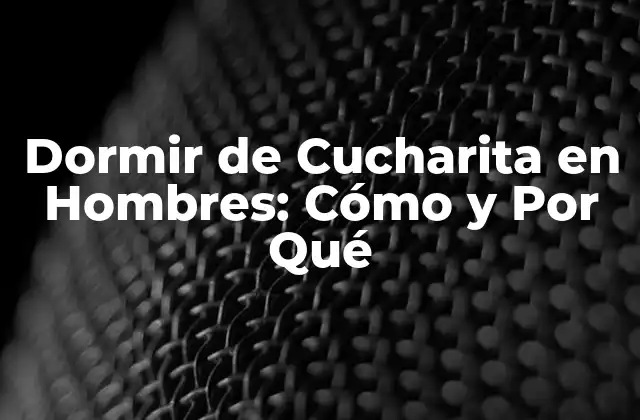 Dormir de Cucharita en Hombres: Cómo y por Qué