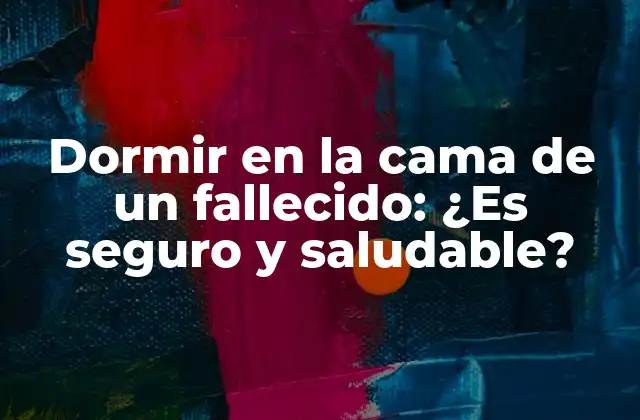 Dormir en la Cama de un Fallecido: ¿es Seguro y Saludable?