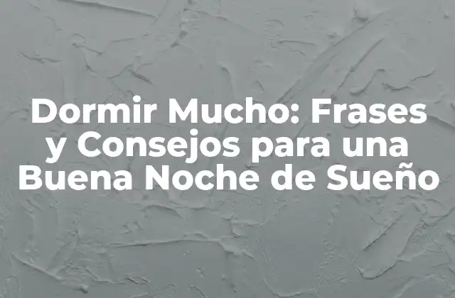 Dormir Mucho: Frases y Consejos para una Buena Noche de Sueño