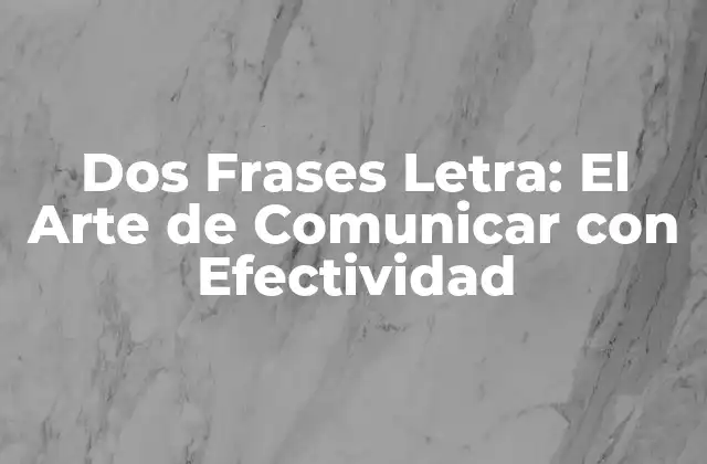 Dos Frases Letra: el Arte de Comunicar con Efectividad 2 ¿Qué son las Dos Frases Letra?