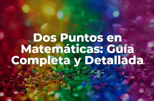 Dos Puntos en Matemáticas: Guía Completa y Detallada