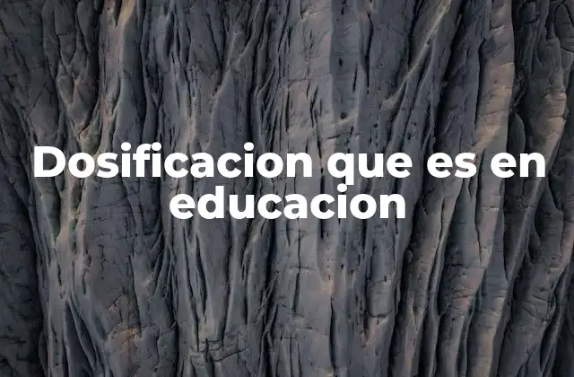 Dosificacion que es en Educacion