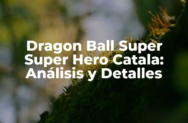 Dragon Ball Super Super Hero Catala: Análisis y Detalles