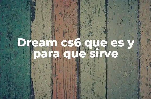 Dream Cs6 que es y para que Sirve