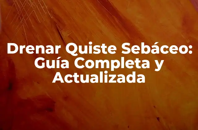 Drenar Quiste Sebáceo: Guía Completa y Actualizada