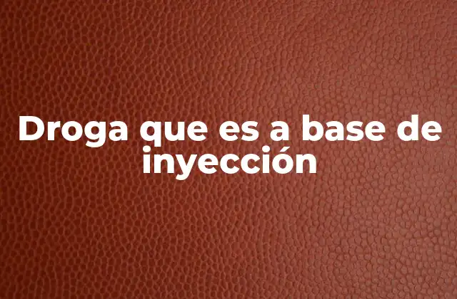Droga que es a Base de Inyección