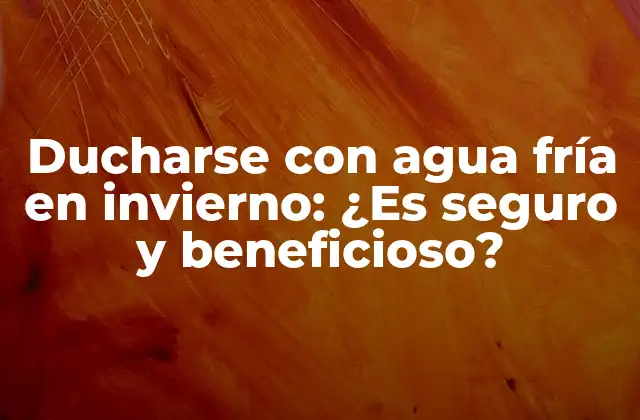 Ducharse con Agua Fría en Invierno: ¿es Seguro y Beneficioso?