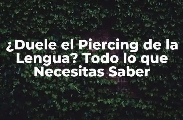 ¿duele el Piercing de la Lengua? Todo Lo que Necesitas Saber