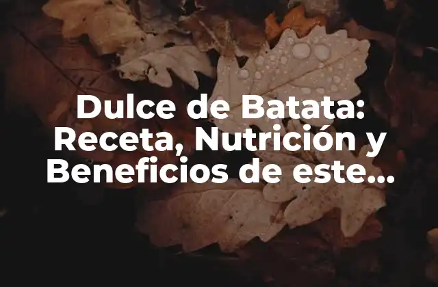 Dulce de Batata: Receta, Nutrición y Beneficios de Este Delicioso Dulce