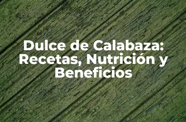 Dulce de Calabaza: Recetas, Nutrición y Beneficios