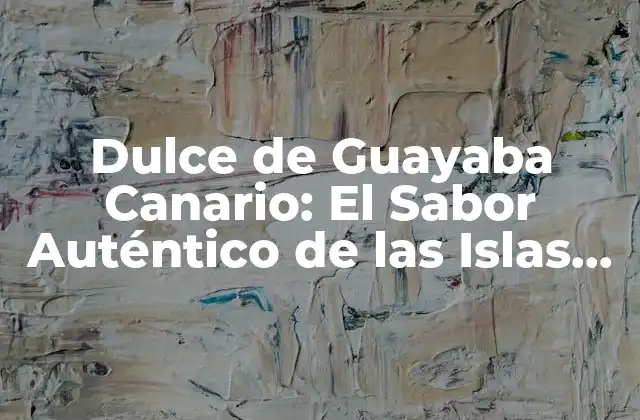 Dulce de Guayaba Canario: el Sabor Auténtico de las Islas Canarias