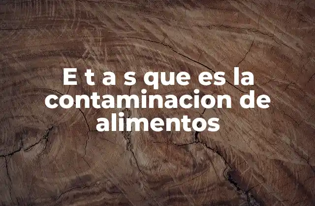 E T a S que es la Contaminacion de Alimentos