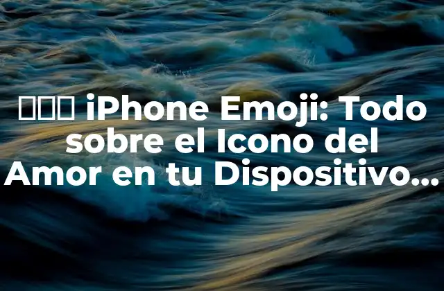 ❤️️ Iphone Emoji: Todo sobre el Icono Del Amor en Tu Dispositivo Apple