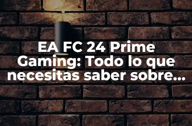 Ea Fc 24 Prime Gaming: Todo Lo que Necesitas Saber sobre el Nuevo Programa de Fútbol