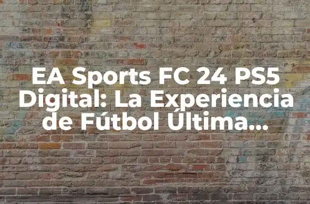 Ea Sports Fc 24 Ps5 Digital: la Experiencia de Fútbol Última Generación