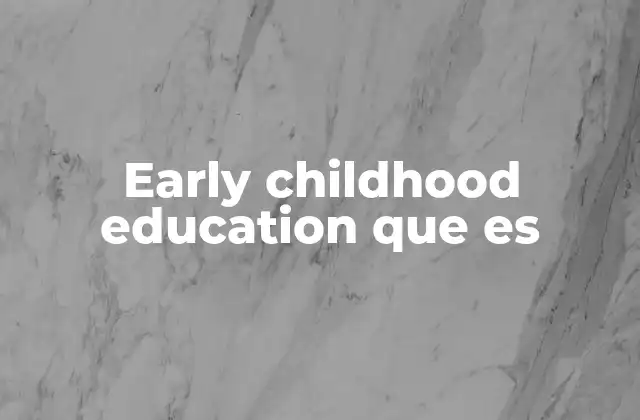 Early Childhood Education que es 2 La importancia de los primeros años en el desarrollo humano