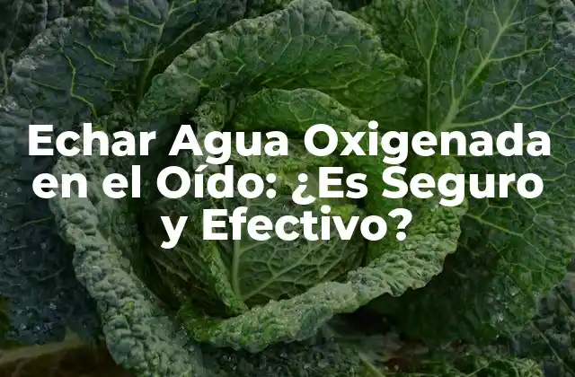 Echar Agua Oxigenada en el Oído: ¿es Seguro y Efectivo?
