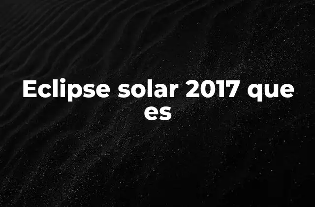 Eclipse Solar 2017 que es 2 El impacto del eclipse solar en la sociedad y la ciencia