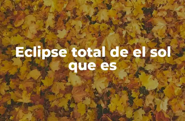 Eclipse Total de el Sol que es