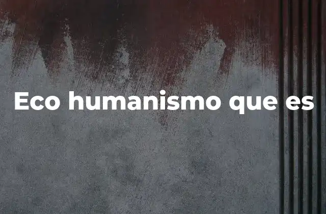 Eco Humanismo que es