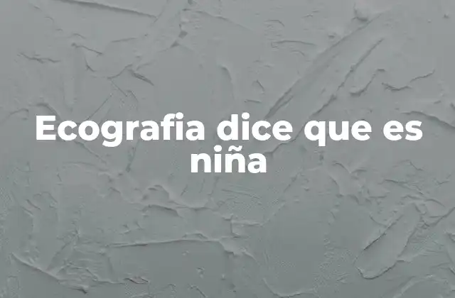 Ecografia Dice que es Niña