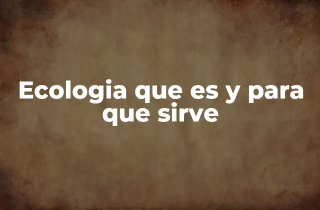 Ecologia que es y para que Sirve