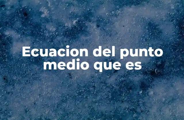 Ecuacion Del Punto Medio que es