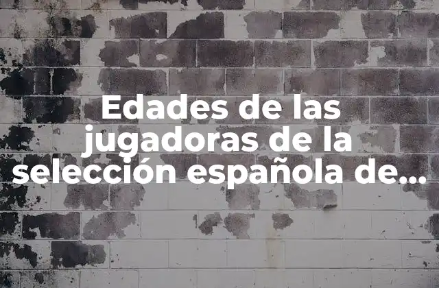 Edades de las Jugadoras de la Selección Española de Fútbol Femenino