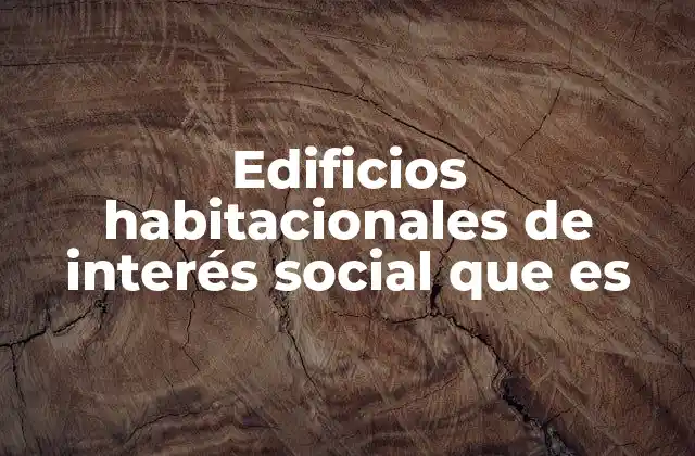 Edificios Habitacionales de Interés Social que es