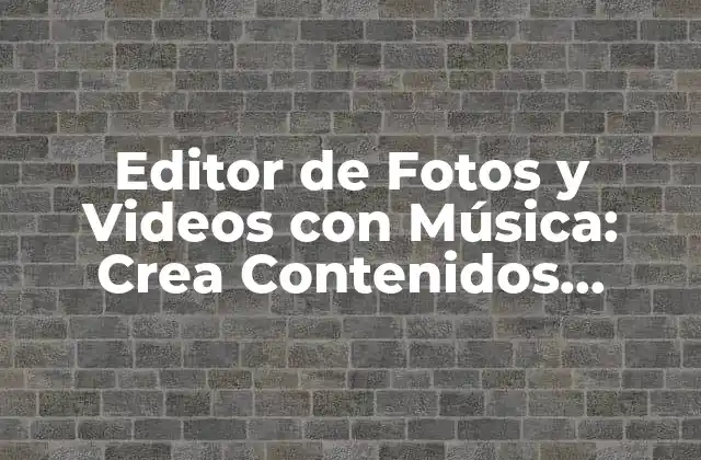 Editor de Fotos y Videos con Música: Crea Contenidos Atractivos con Efecto Profesional