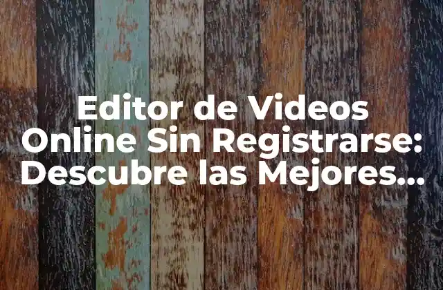 Editor de Videos Online sin Registrarse: Descubre las Mejores Opciones