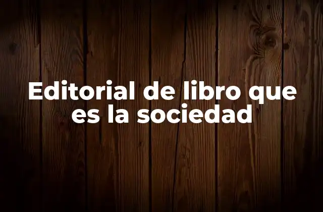 Editorial de Libro que es la Sociedad