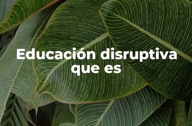 Cómo la educación disruptiva está redefiniendo el aula moderno