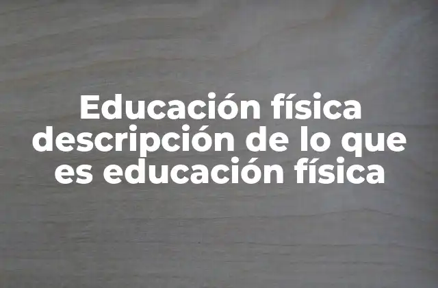 Educación Física Descripción de Lo que es Educación Física