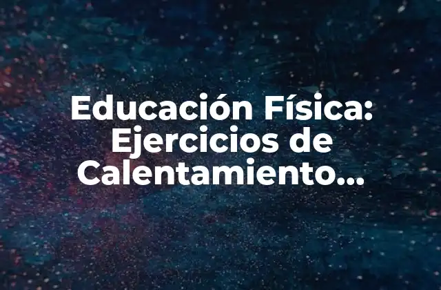Educación Física: Ejercicios de Calentamiento Importantes para el Deporte